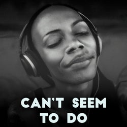 Can't Seem To Do