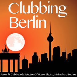 Clubbing Berlin (Powerful Club Sounds Selection of House, Electro, Minimal and Techno)