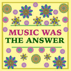 Music Was the Answer