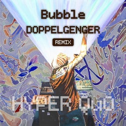 Bubble (DOPPELGENGER Remix)