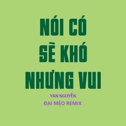 Nói Có Sẽ Khó Nhưng Vui (Đại Mèo Remix Beat)