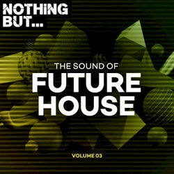 Nothing But... The Sound of Future House, Vol. 03