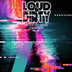Loud & Dirty: The Electro House Collection, Vol. 40