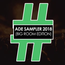 ADE Sampler 2018 (Big Room Edition)