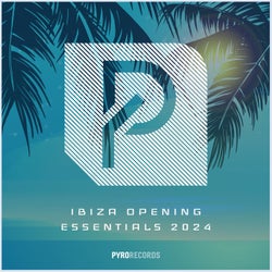 Ibiza Opening Essentials 2024 (PYRO Records)