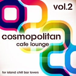 Cosmopolitan Cafe Lounge, Vol. 2 (For Island Chill Bar Lovers)