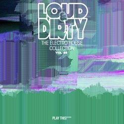 Loud & Dirty: The Electro House Collection, Vol. 44