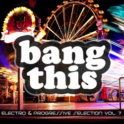 Bang This! - Electro & Progressive Selection Vol. 7