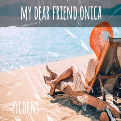 To my dear friend onica