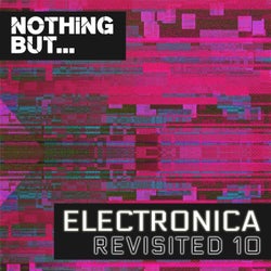 Nothing But... Electronica Revisited, Vol. 10
