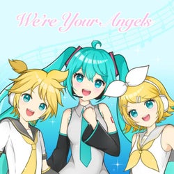 We're Your Angels(feat.Hatsune Miku,Kagamine Rin,Kagamine Len)