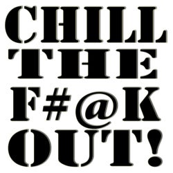 Chill The F...K Out!