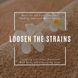 Loosen The Strains (Music For Self Love, Emotional Healing, Improved Mental Clarity, Lessening Of Tension, Emotional Well Being And Conquering Stress)
