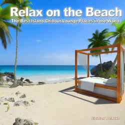 Relax On the Beach (The Best Island Chillout Lounge Places in the World)