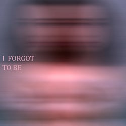 I forgot to be