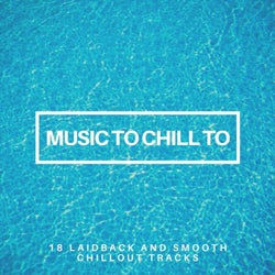 Music to Chill To: 18 Laidback and Smooth Chillout Tracks