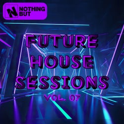 Nothing But... Future House Sessions, Vol. 07