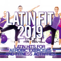 Latin Fit 2019 - Latin Hits For Aerobic Exercises And Fitness Activities.