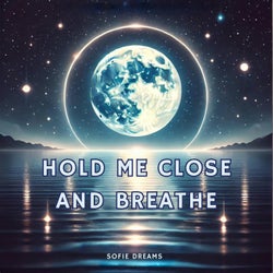 Hold Me Close And Breathe