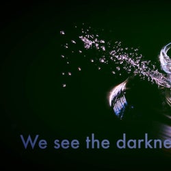 We see the darkness