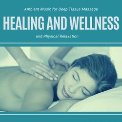 Healing And Wellness - Ambient Music For Deep Tissue Massage And Physical Relaxation