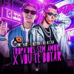 Tropa dos Sem Amor X Vou Te Botar