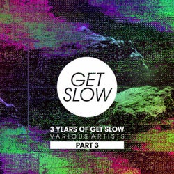 3 YEARS OF GET SLOW - PART 3