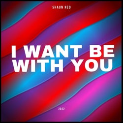 I Want Be With You