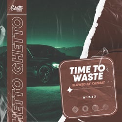 Time To Waste (Slowed by KAZMAT)