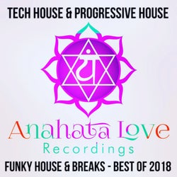 Tech House & Progressive House: Anahata Love Recordings: Funky House & Breaks: Best of 2018