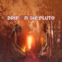 Drip On The Pluto