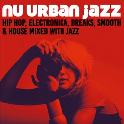 Nu Urban Jazz (Hip Hop, Electronica, Breaks, Smooth & House Mixed with Jazz)