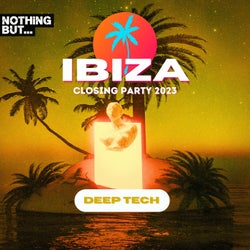 Nothing But...Ibiza Closing Party 2023 Deep Tech