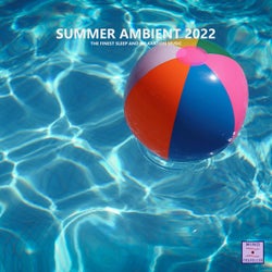 Summer Ambient 2022 (The Finest Sleep and Relaxation Music)