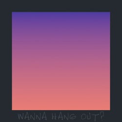 Wanna Hang Out?