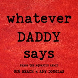 WHATEVER DADDY SAYS (Byron the Aquarius Remix)