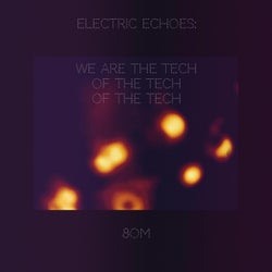 Electric Echoes: We Are The Tech Of The Tech Of The Tech