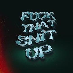 FUCK THAT SHIT UP