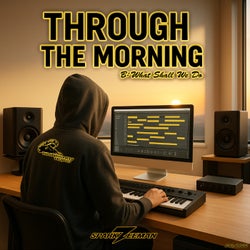 Through The Morning / What Shall We Do