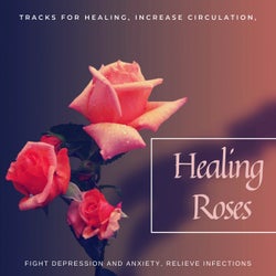 Healing Roses - Tracks For Healing, Increase Circulation, Fight Depression And Anxiety, Relieve Infections