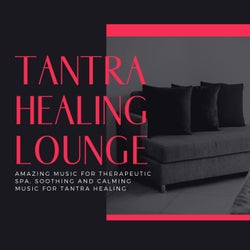 Tantra Healing Lounge (Amazing Music for Therapeutic Spa, Soothing and Calming Music for Tantra Healing)
