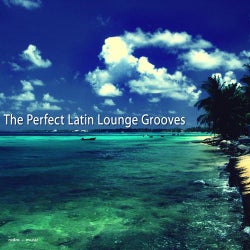 The Perfect Latin Lounge Grooves