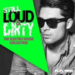 Still Loud & Dirty - The Electro House Collection