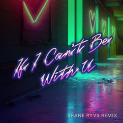 If I Can't Be With U (Shane Ryvs Remix)
