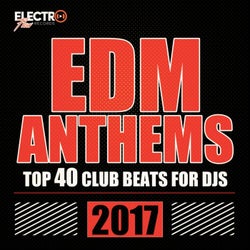 EDM Anthems 2017: Top 40 Club Beats For DJs