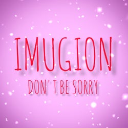 DON'T BE SORRY