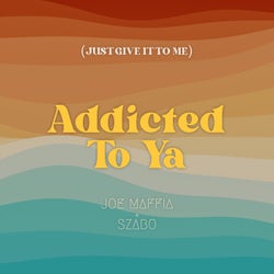 Addicted To Ya (Just Give It To Me)