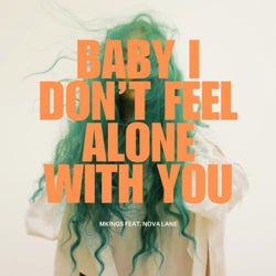 Baby I Don't Feel Alone with You