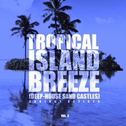 Tropical Island Breeze, Vol. 3 (Deep-House Sand Castles)