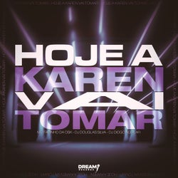 Hoje a karen vai tomar
